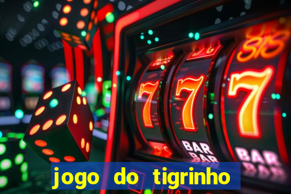 jogo do tigrinho sem deposito